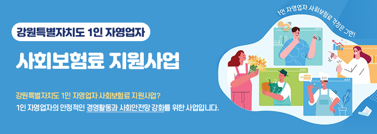 강원특별자치도 1인 자영업자 사회보험료 지원사업 강원특별자치도 1인 자영업자 사회보험료 지원사업? 1인 자영업자의 안정적인 경영활동과 사회안전망 강화를 위한 사업입니다.